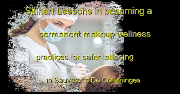 Skinart Lessons in becoming a permanent makeup wellness practices for safer tattooing in Sauveterre De Comminges area | PermanentmakeupTraining | PermanentmakeupClasses | SkinartTraining-France